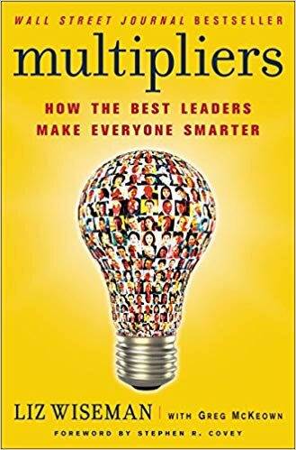 Multipliers: How The Best Leaders Make Everyone Smarter - Liz Wiseman, Greg McKeown