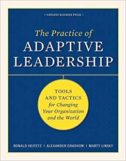 The Practice of Adaptive Leadership: Tools and Tactics for Changing Your Organization and the World - Ronald A. Heifetz, Marty Linsky, Alexander Grashow