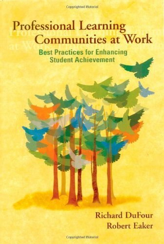 Professional Learning Communities at Work: Best Practices for Enhancing Student Achievement - Richard DuFour, Robert Eaker