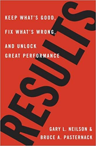 Results: Keep What's Good, Fix What's Wrong, and Unlock Great Performance - Gary L. Neilson, Bruce A. Pasternack