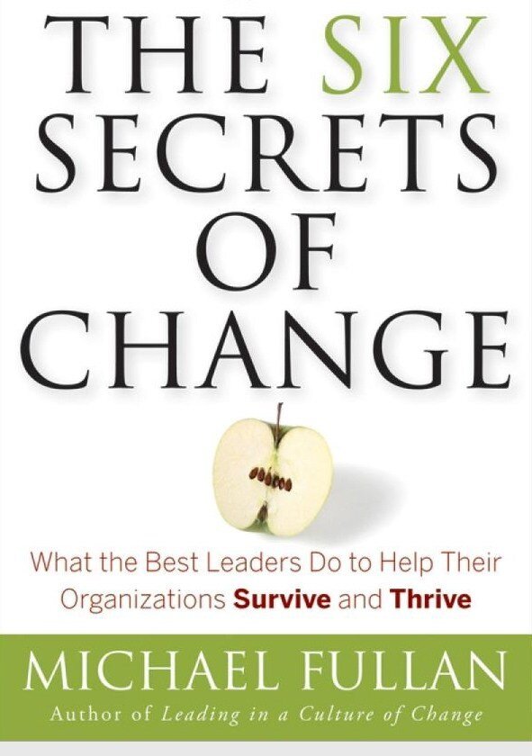 The Six Secrets of Change: What the Best Leaders Do to Help Their Organizations Survive and Thrive - Michael Fullan