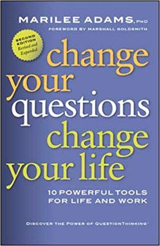 Change Your Questions, Change Your Life - Marilee Adams