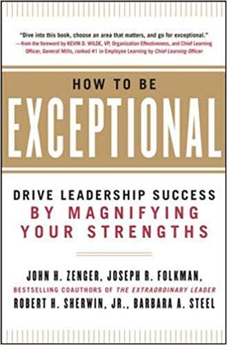 How To Be Exceptional: Drive Leadership Success By Magnifying Your Strengths - John Zenger, Joseph Folkman, Robert Sherwin, Barbara Steel 