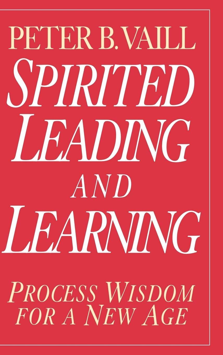 Spirited Leading and Learning: Process Wisdom for a New Age - Peter Vaill