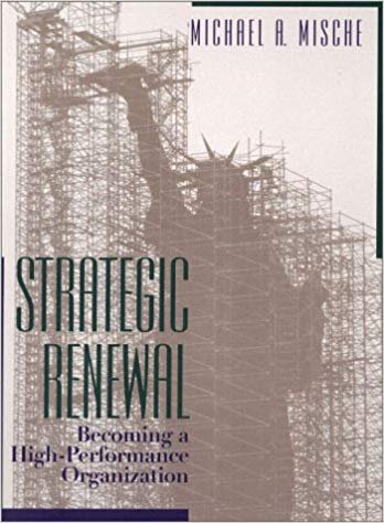 Strategic Renewal: Becoming a High-Performance Organization - Michael A. Mische