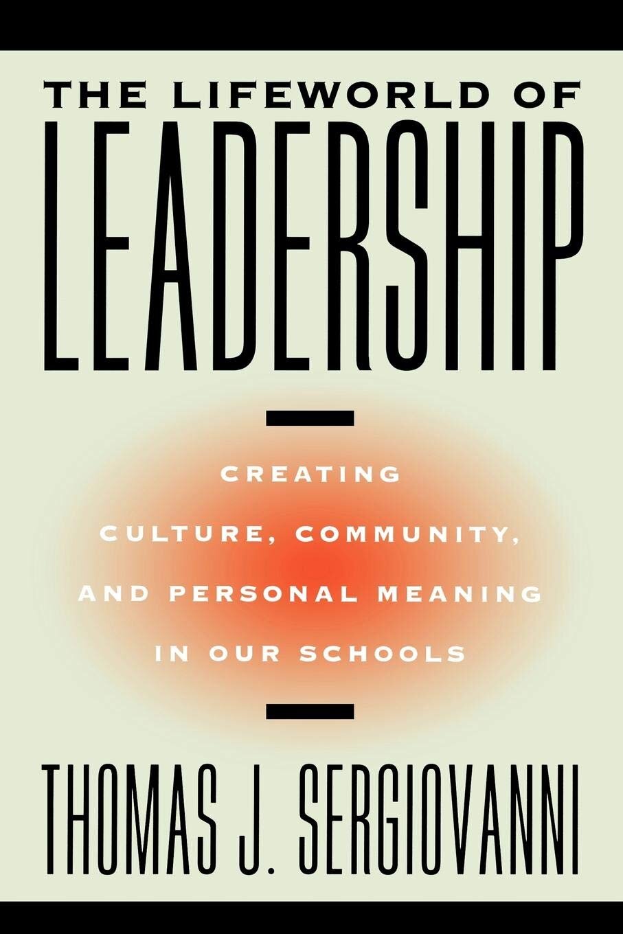 The Life World of Leadership: Creating Culture, Community, and Personal Meaning in Our School - Thomas Sergiovanni