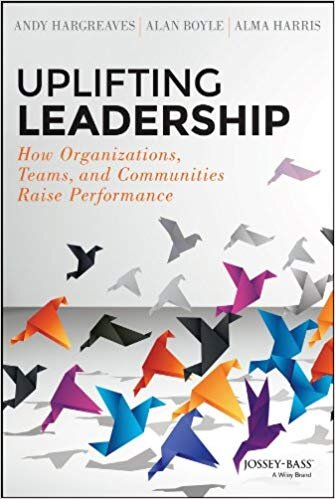 Uplifting Leadership: How Organizations, Teams, and Communities Raise Performance - Andy Hargreaves, Alan Boyle, et al.