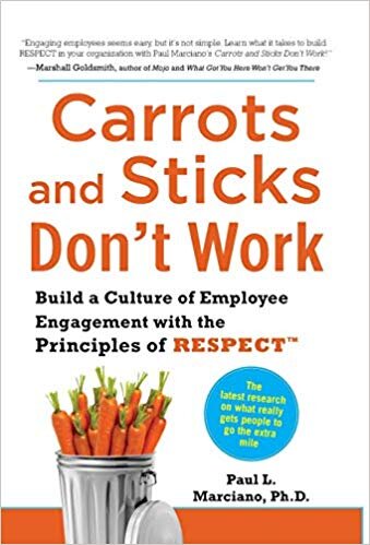 Carrots and Sticks Don't Work: Build a Culture of Employee Engagement with the Principles of Respect - Paul L. Marciano