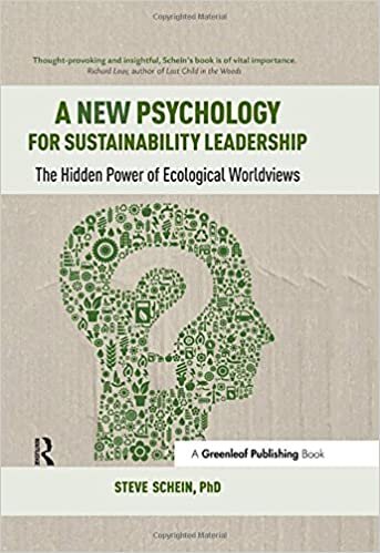 A New Psychology for Sustainability Leadership: The Hidden Power of Ecological Worldviews - Steve Schein, Matt Patterson, et al.