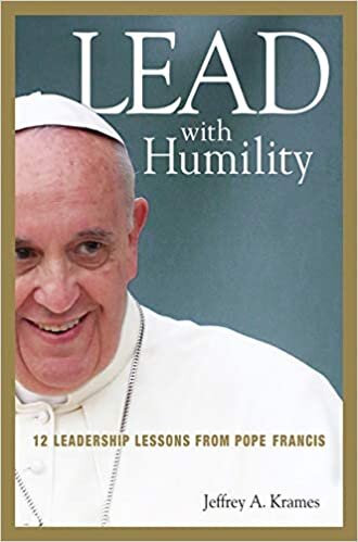 Lead with Humility: 12 Leadership Lessons from Pope Francis - Jeffrey Krames