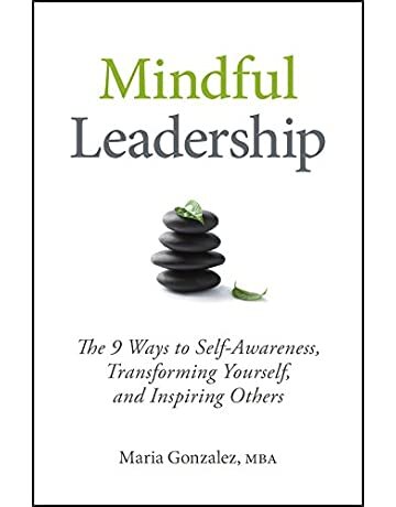 Mindful Leadership: The 9 Ways to Self-Awareness, Transforming Yourself, and Inspiring Others - Maria Gonzalez, Vanessa Hart, et al.