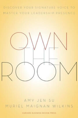 Own the Room: Discover Your Signature Voice to Master Your Leadership Presence - Amy Jen Su, Muriel Maignan Wilkins, et al.