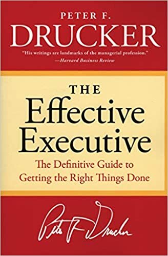 The Effective Executive The Definitive Guide to Getting the Right Things Done - Peter Drucker