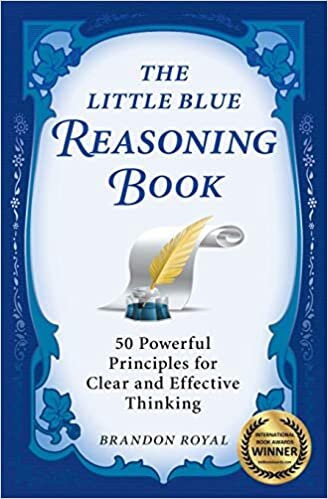 The Little Blue Reasoning Book 50 Powerful Principles for Clear and Effective Thinking - Brandon Royal