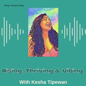 Rising, Thriving &amp; Vibing with Kesha Tipewan