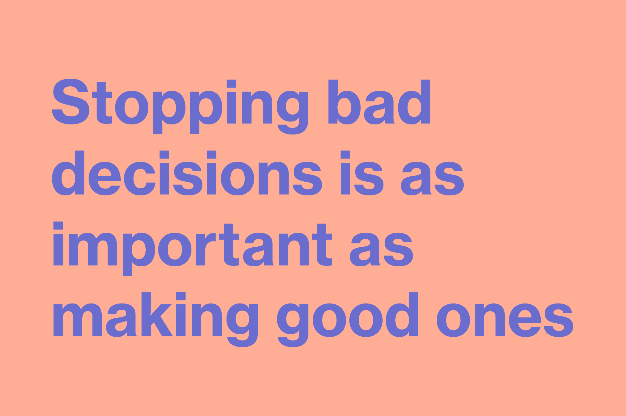 Stopping bad decisions is as important as making good ones