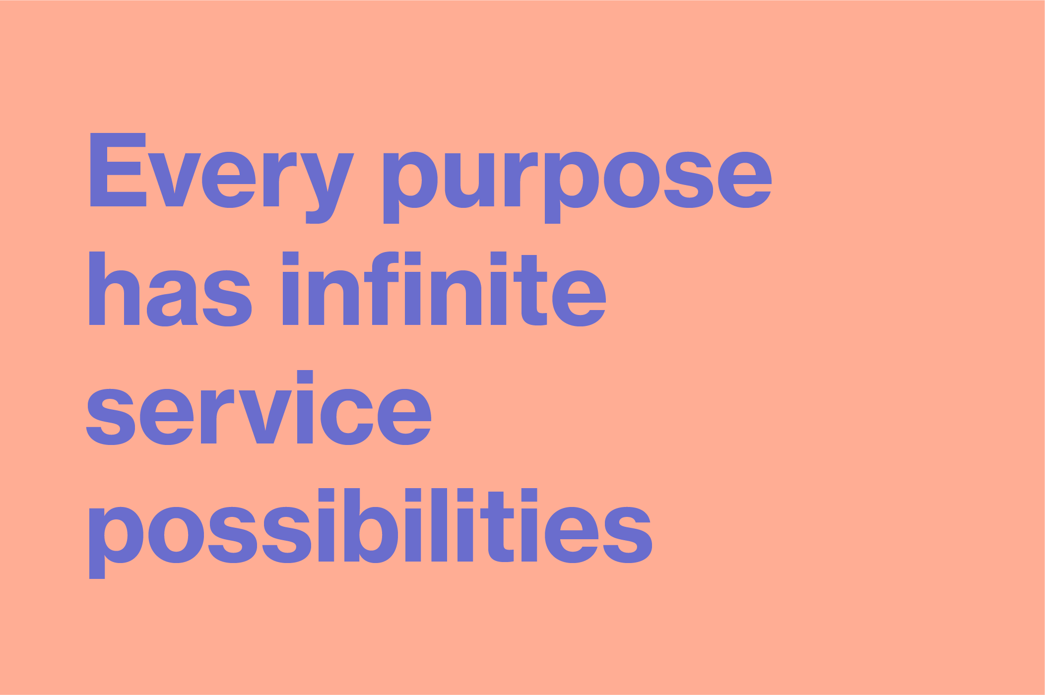Every purpose has infinite service possibilities 