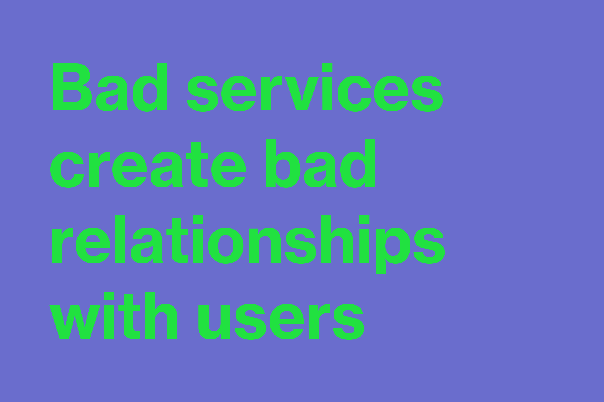 Bad services create bad relationships with users