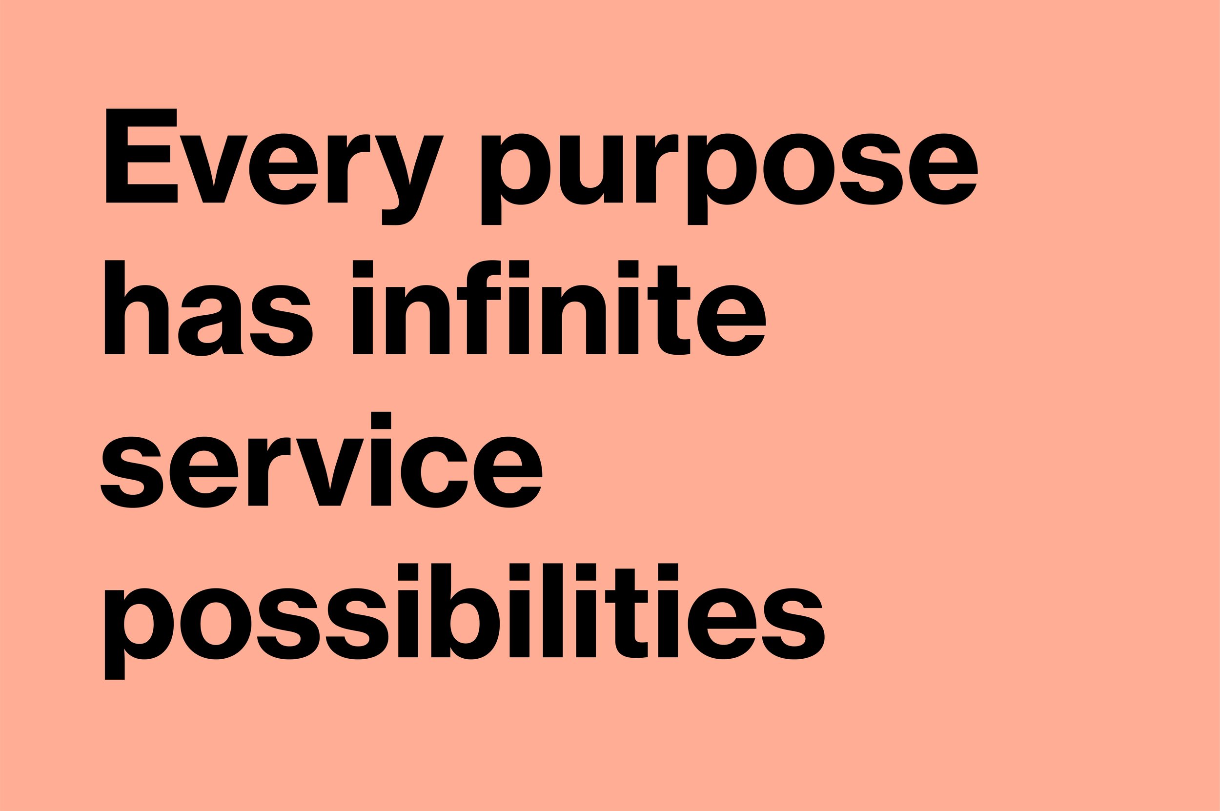 Every purpose has infinite service possibilities 