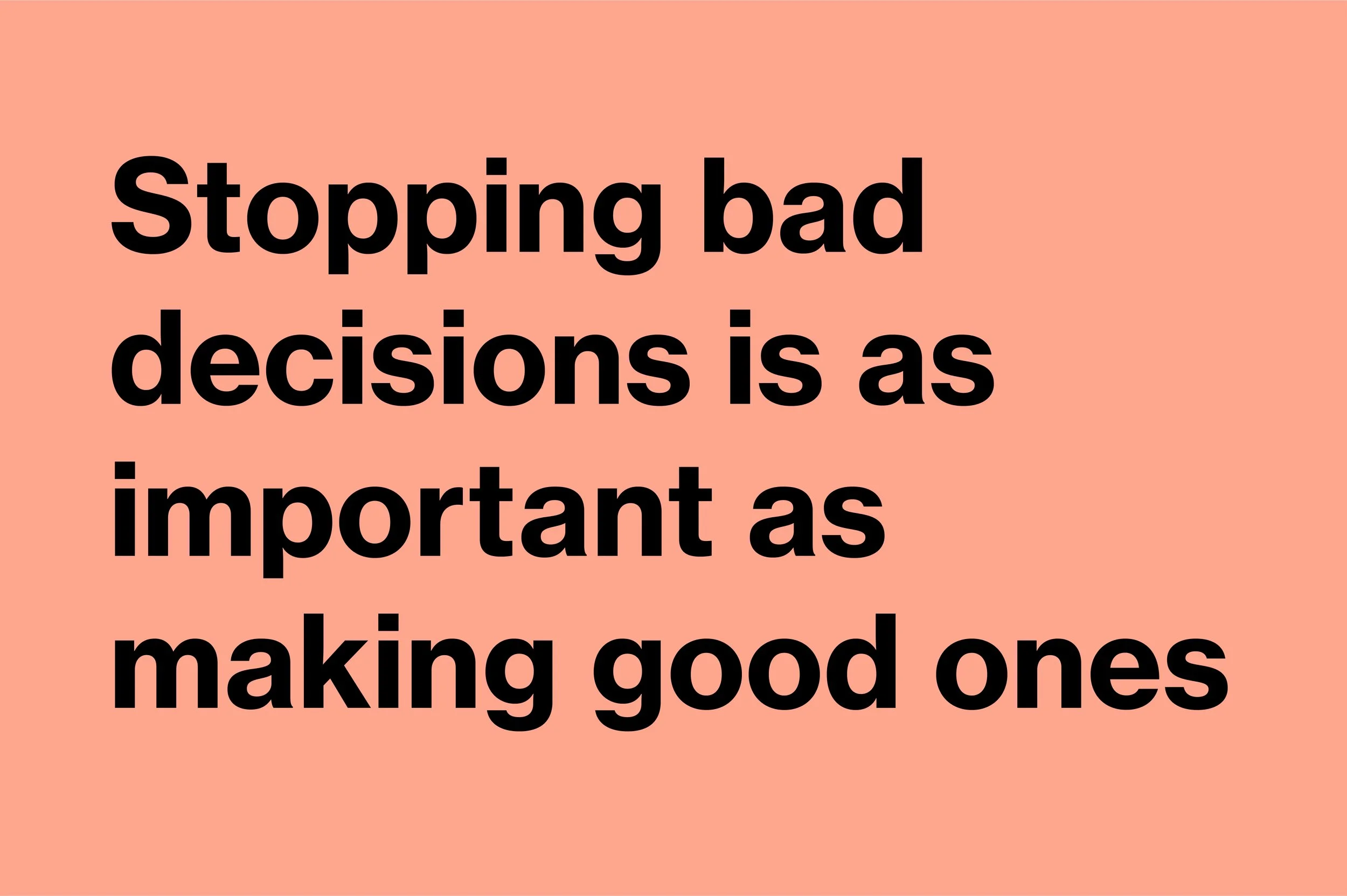 Stopping bad decisions is as important as making good ones