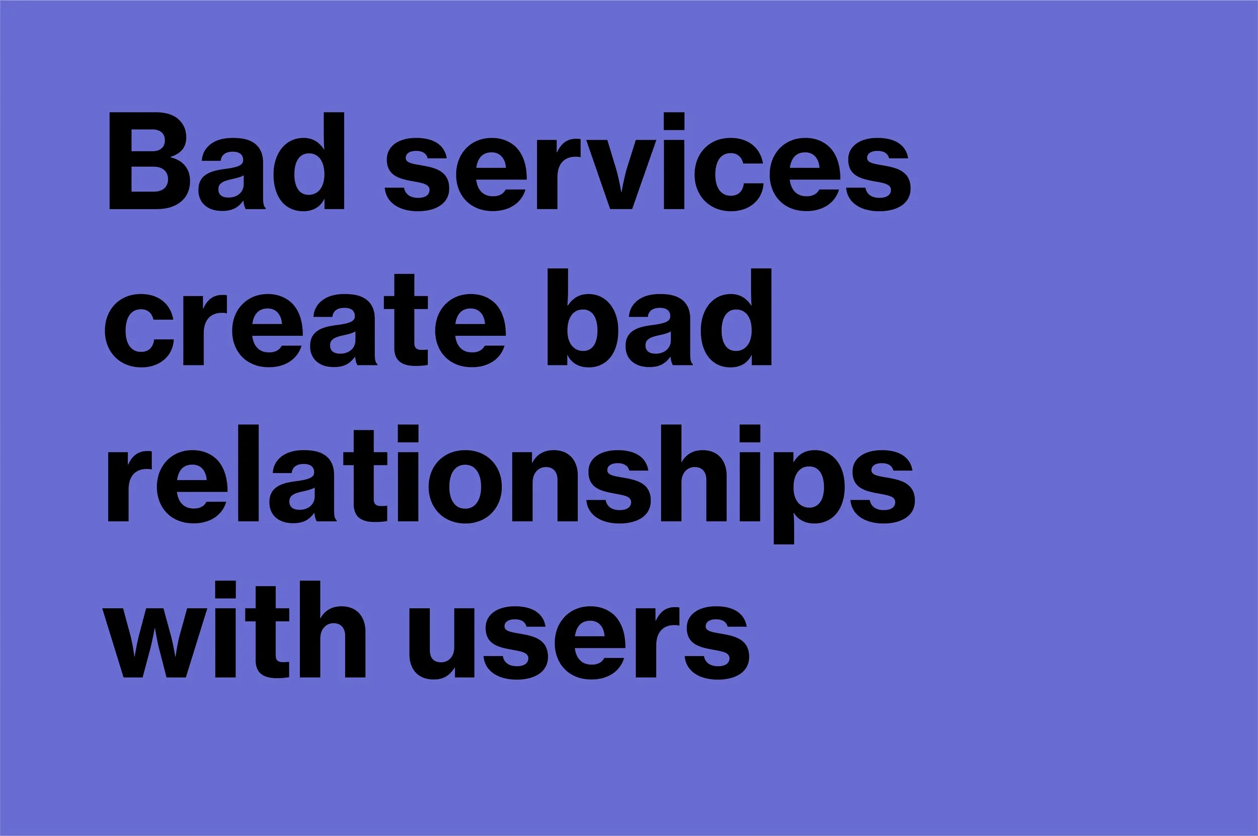 Bad services create bad relationships with users
