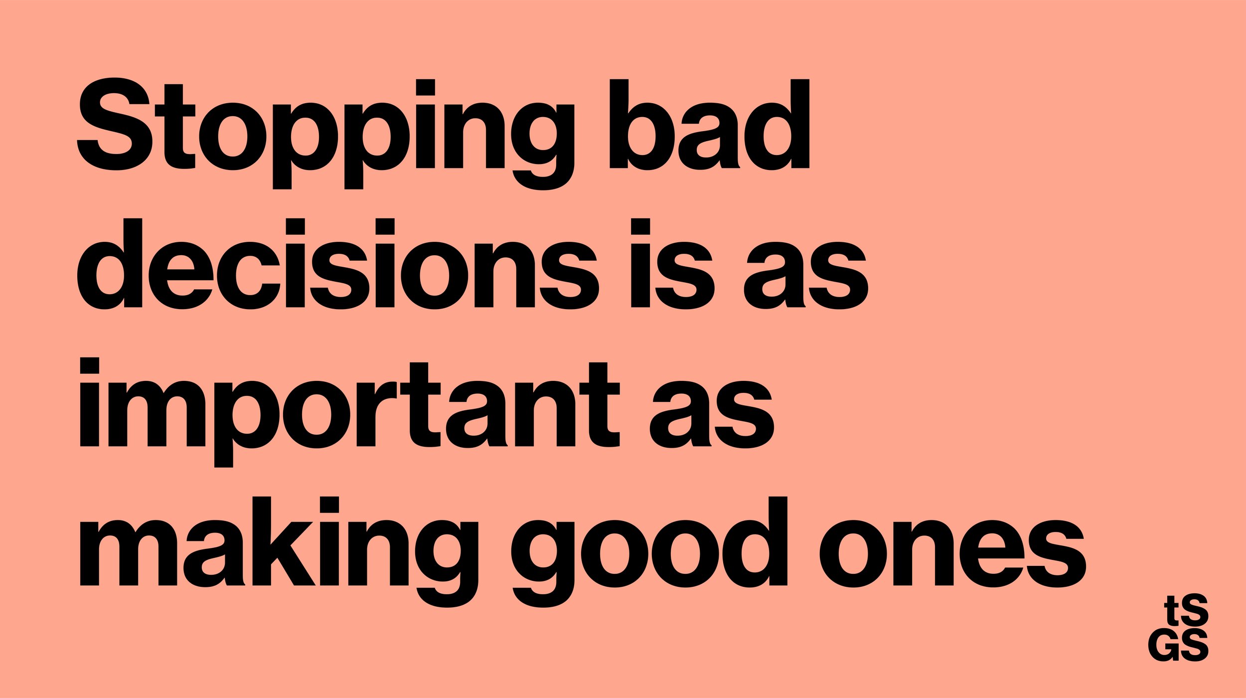 Black text says: Stopping bad decisions is as important as making good ones