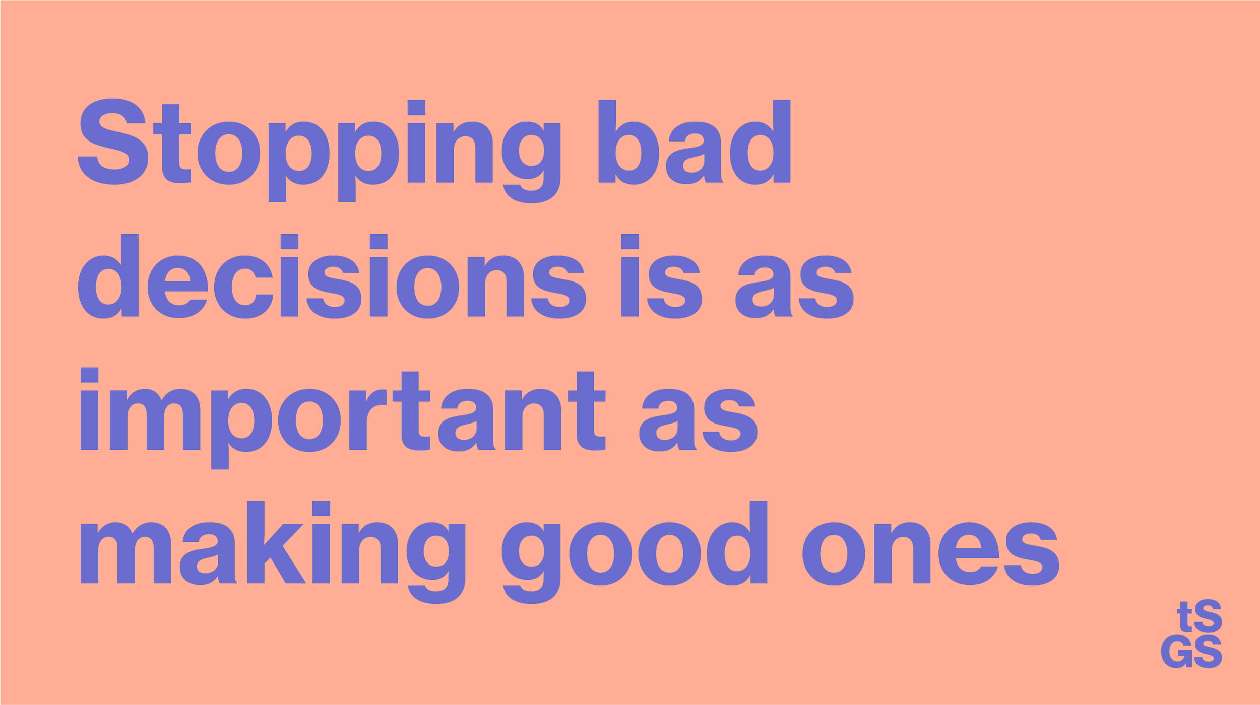 Stopping bad decisions is as important as making good ones