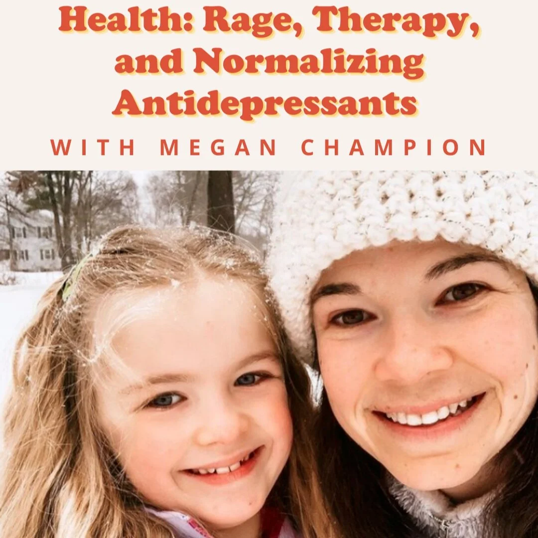 Post Partum Mental Health: Rage, Therapy, and Normalizing Antidepressants with Megan Champion