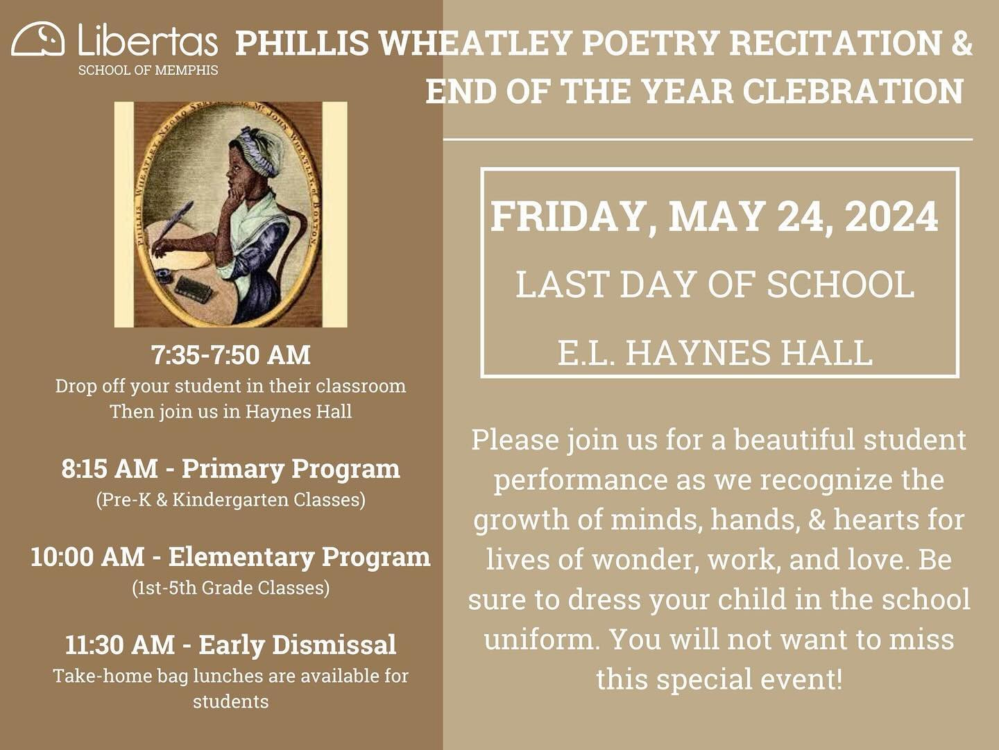 Please join us for our Phillis Wheatley Poetry Recitation and End-of-Year Program on Friday, May 24th. Primary students will start at 8:15 a.m., and elementary students will start at 10:00 a.m. Please see the flyer for more details