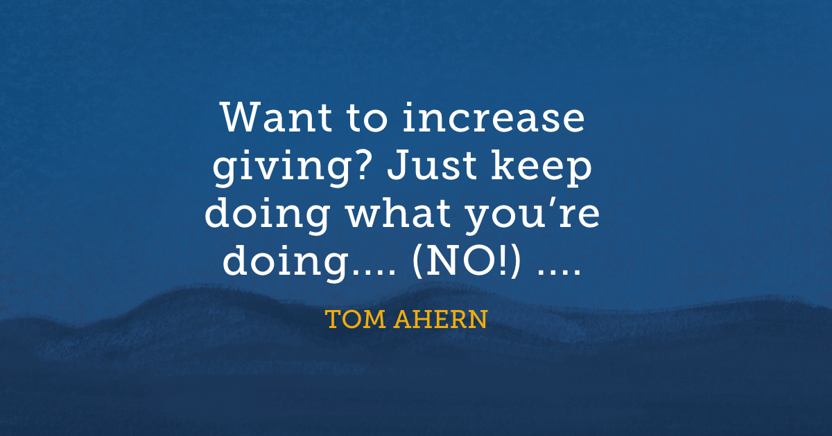 Want to increase giving? Just keep doing what you’re doing.... (NO!) ....