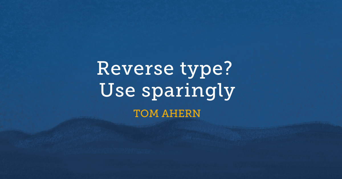 Reverse type? Use sparingly