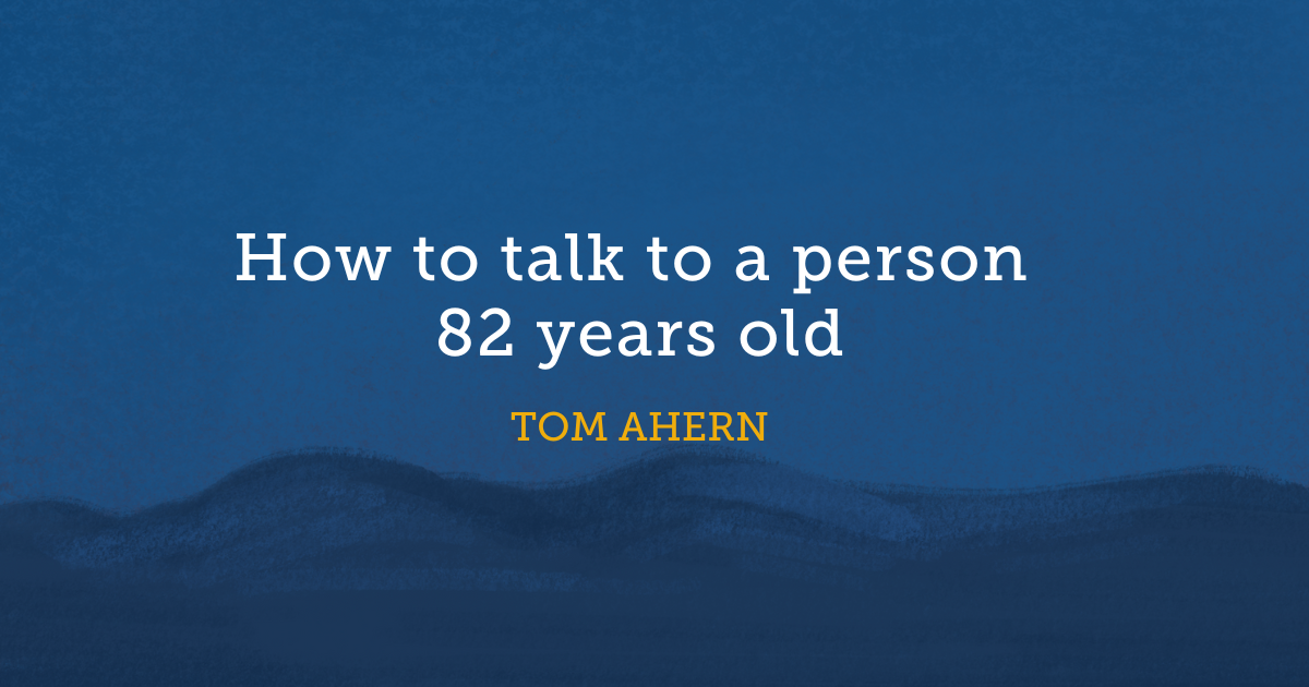 How to talk to a person 82 years old