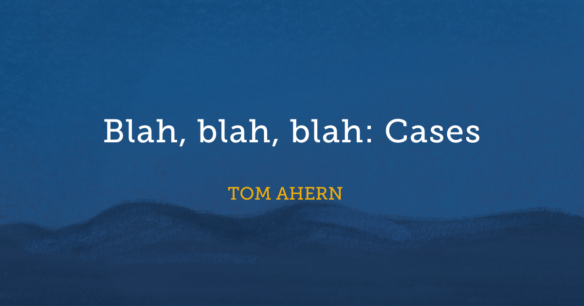 Blah, blah, blah: Cases