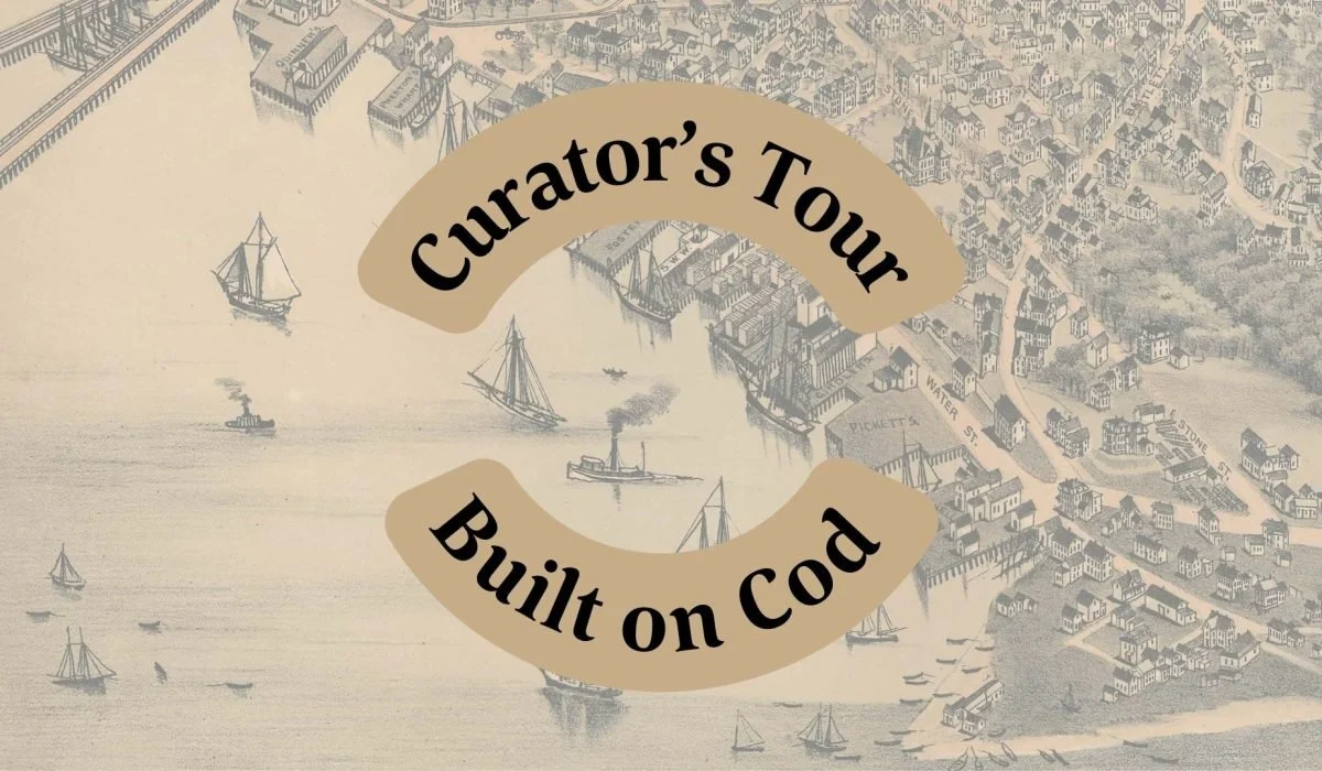Curator's Tour: Built on Cod Exhibit