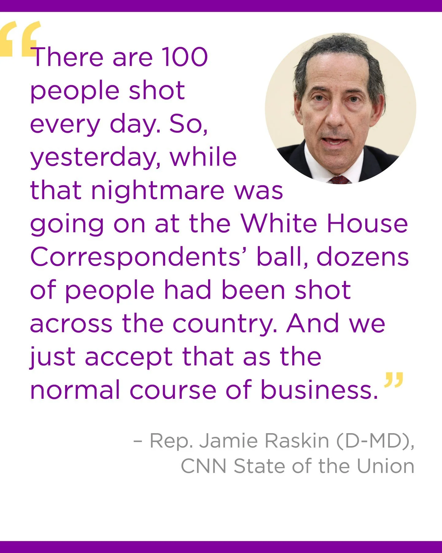 Every day in America, 100 people are shot. Not in a war zone. Not in a distant country. Here. While cameras were trained on a Washington ballroom last Saturday night &mdash; while Secret Service agents tackled a gunman &mdash; dozens of other America