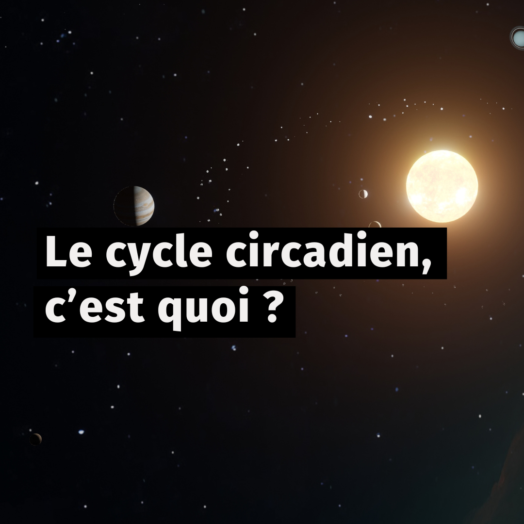 Le cycle circadien, c’est quoi ?