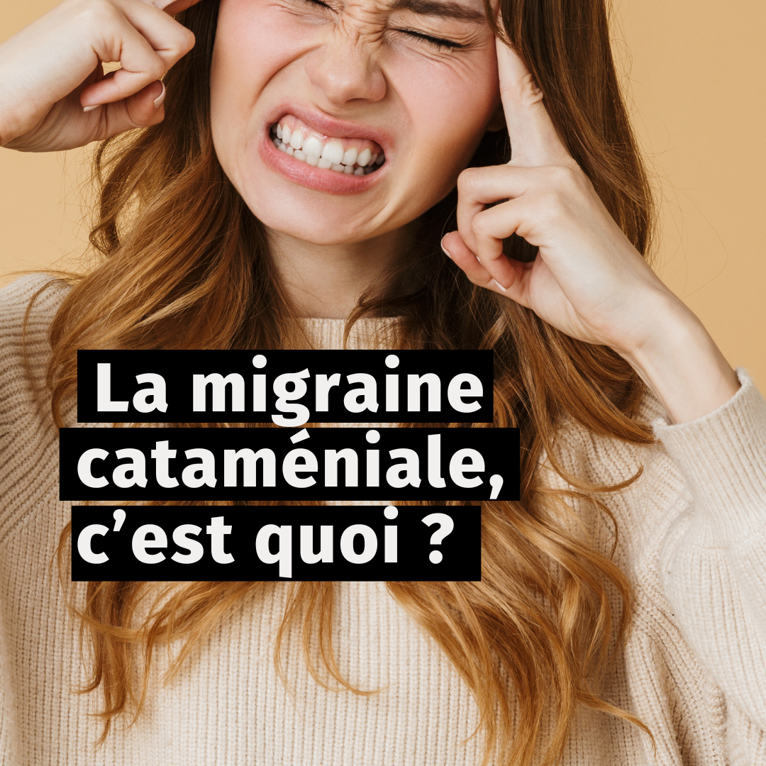 La migraine cataméniale, c’est quoi ?&nbsp;