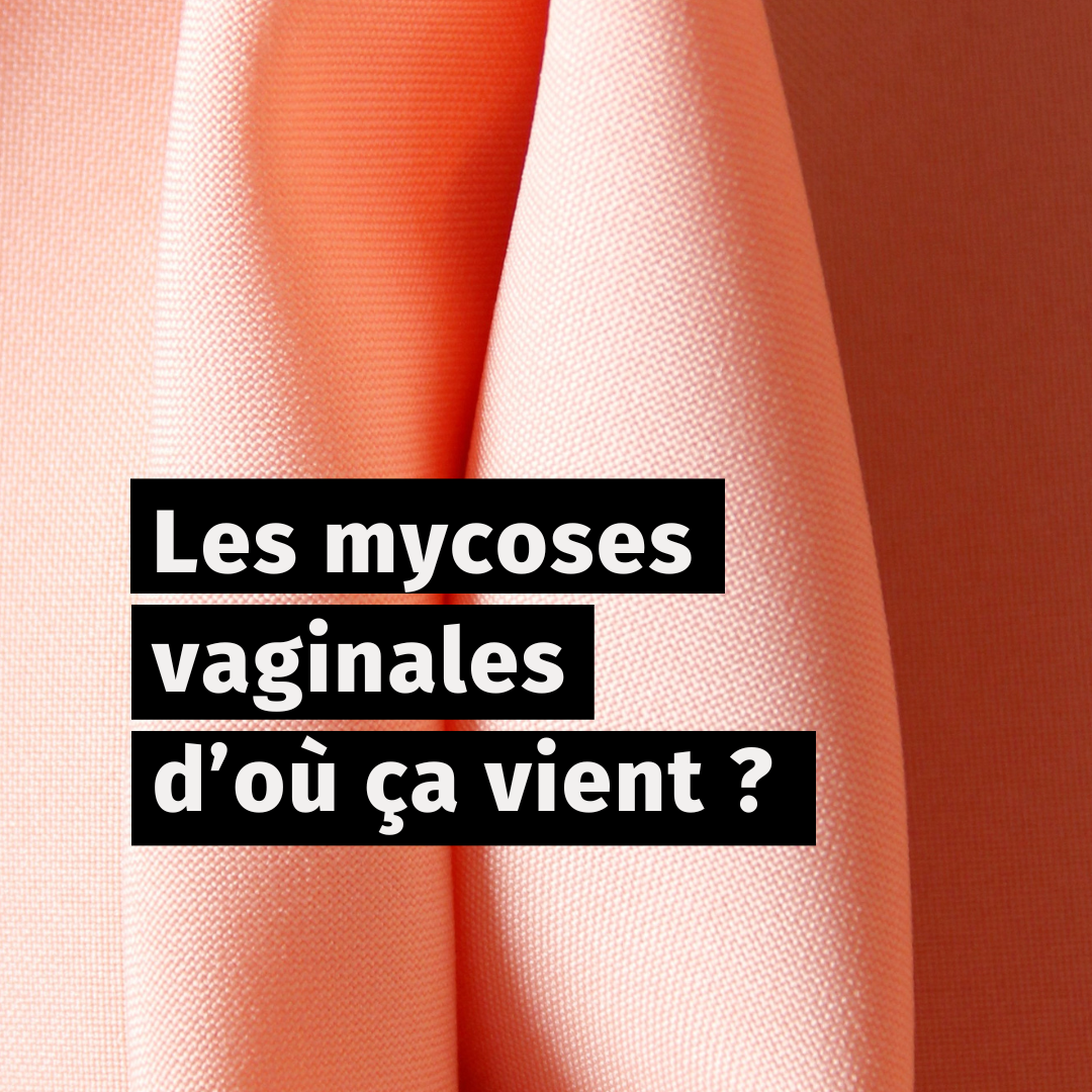 Les mycoses vaginales, d'où ça vient ?