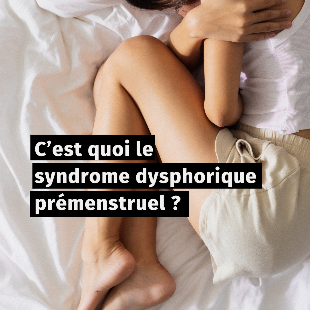 C’est quoi le syndrome dysphorique prémenstruel ? 