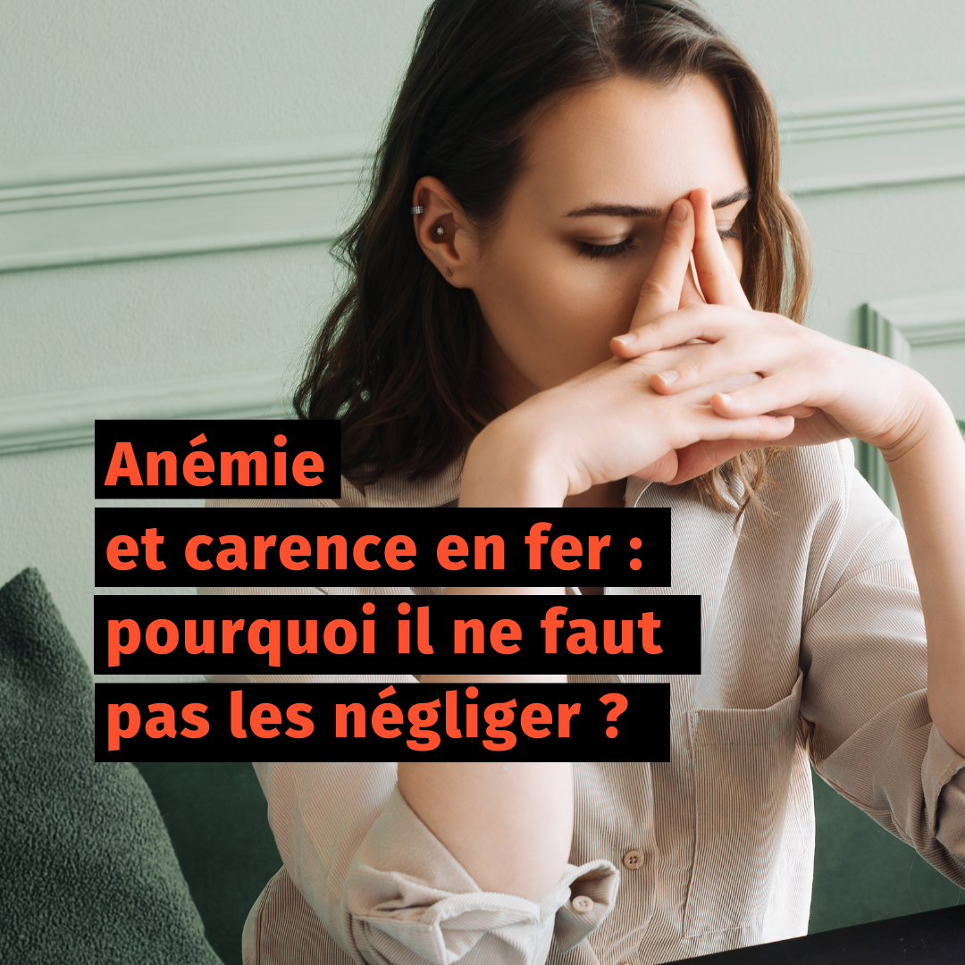 Anémie et carence en Fer : pourquoi il ne faut pas les négliger ?