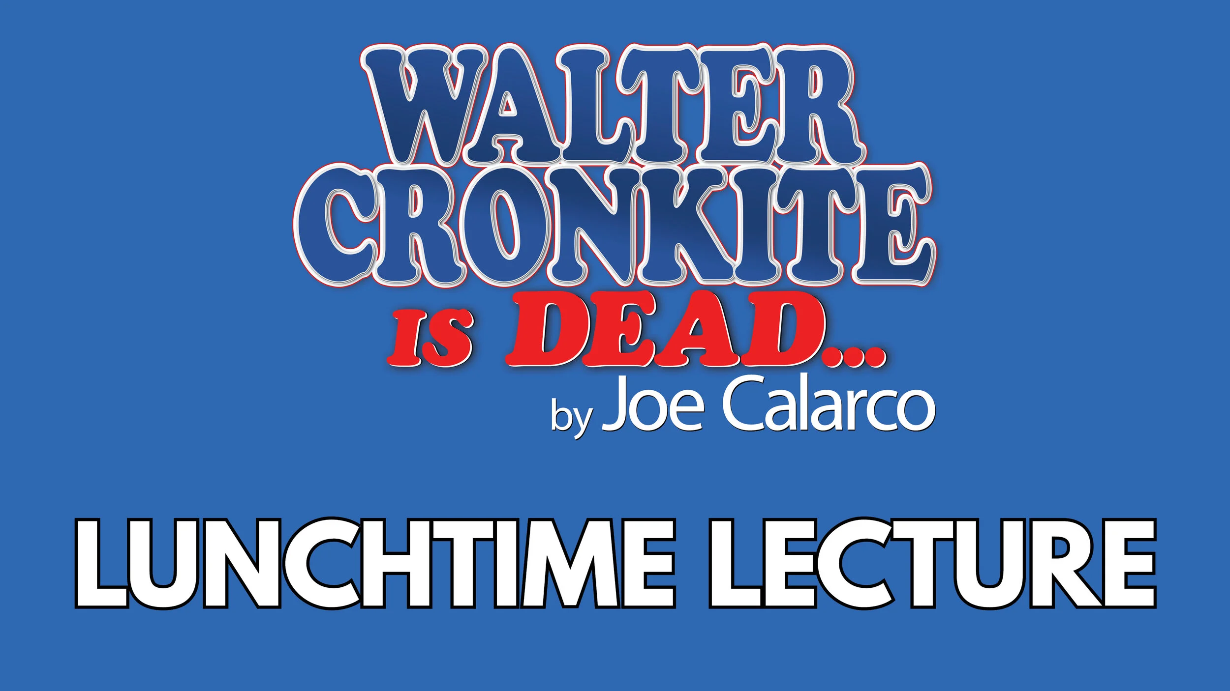 Lunchtime Lecture for WALTER CRONKITE IS DEAD
