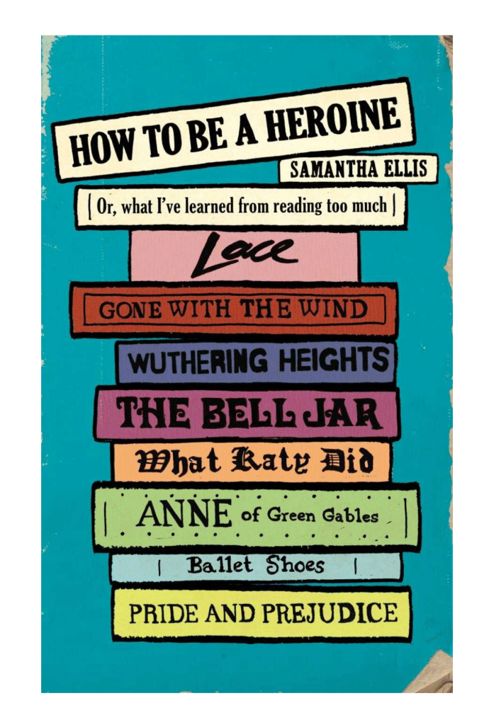 How To Be A Heroine by Samantha Ellis