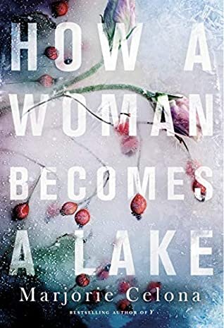 How A Woman Becomes A Lake by Marjorie Celona