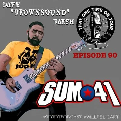 Episode 90 - That One Time On Tour W/Dave "Brownsound" Baksh (Sum 41)
