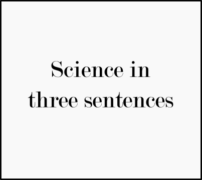 Science in three sentences