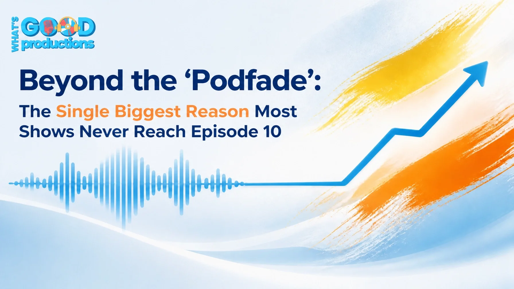 Beyond the 'Podfade': The Single Biggest Reason Most Shows Never Reach Episode 10