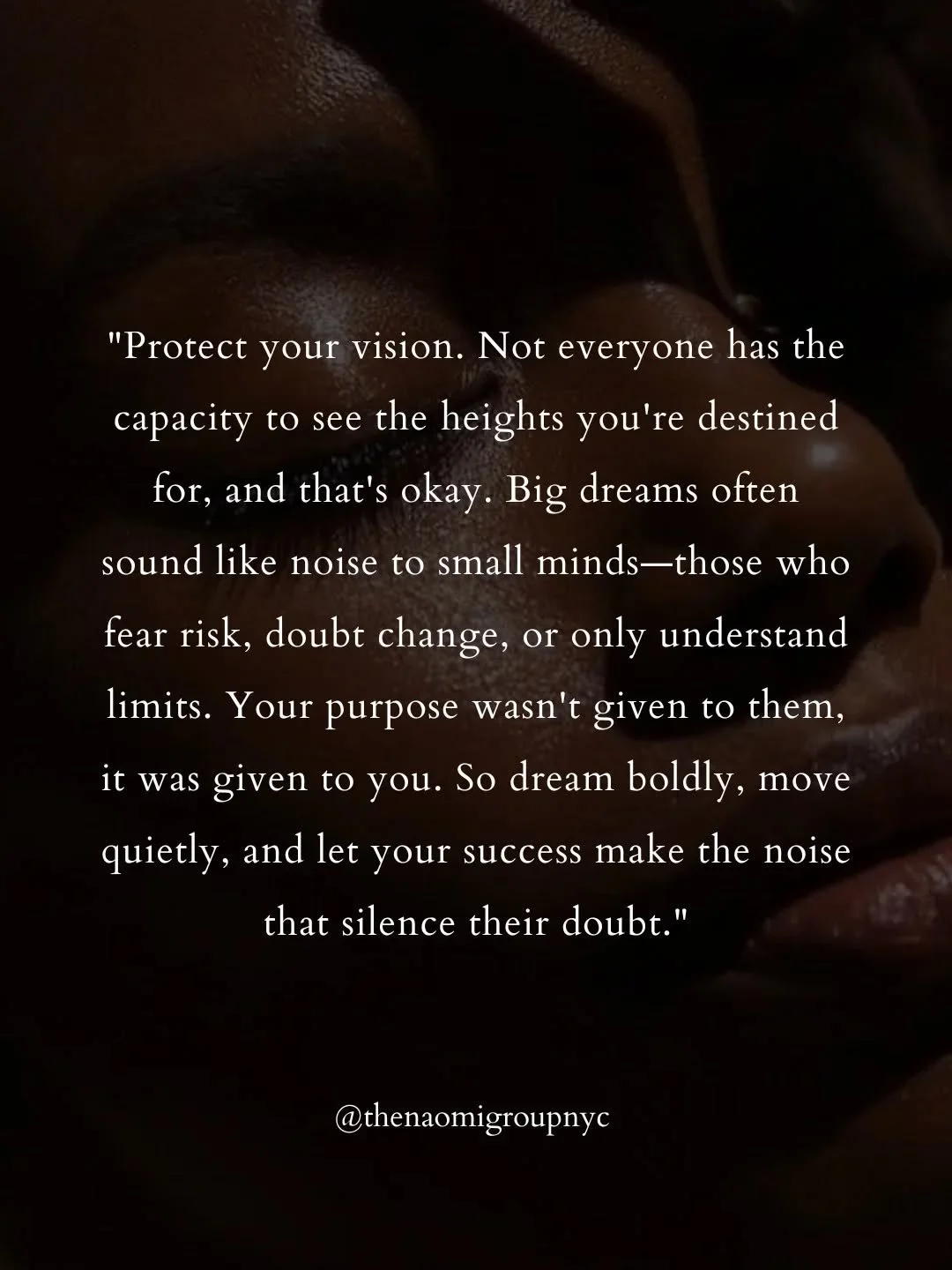 &quot;Protect your vision. Not everyone has the capacity to see the heights you're destined for, and that's okay. Big dreams often sound like noise to small minds&mdash;those who fear risk, doubt change, or only understand limits. Your purpose wasn't