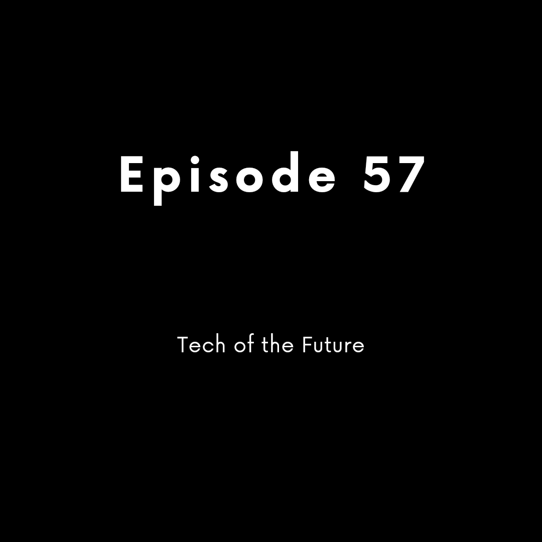 Episode 57 - Tech of the Future