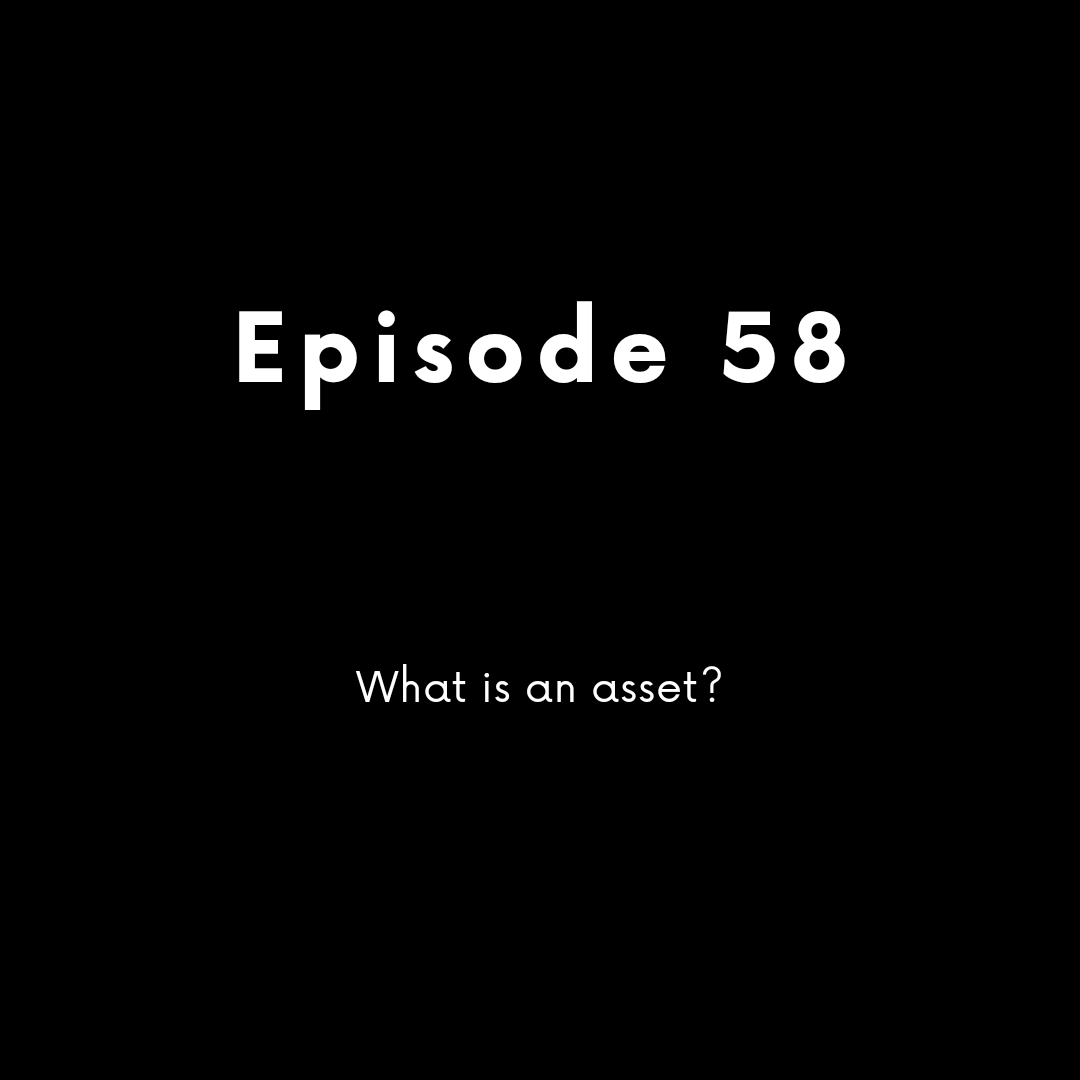 Episode 58 - What is an asset?