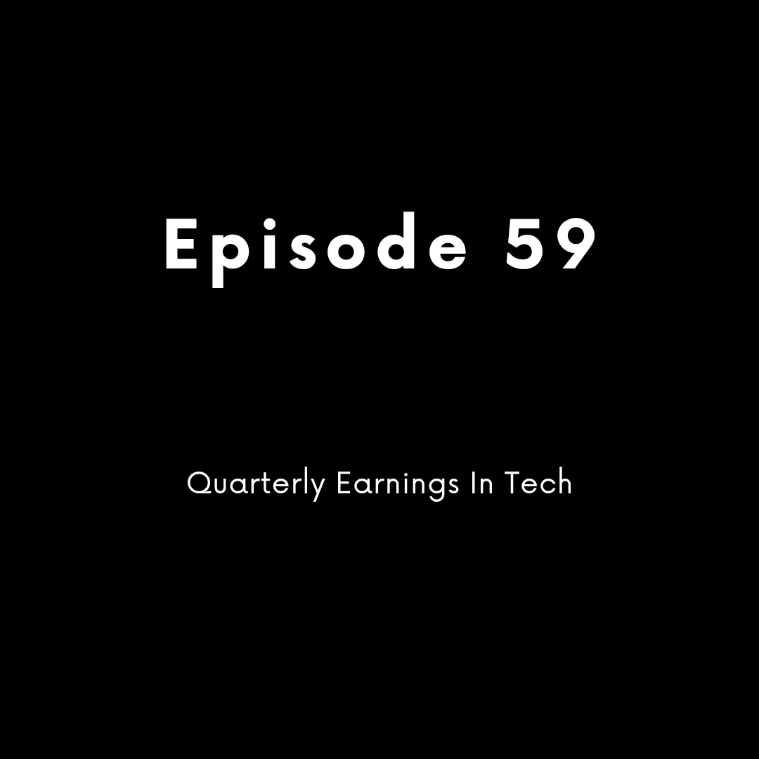 Episode 59 - Quarterly Earnings In Tech